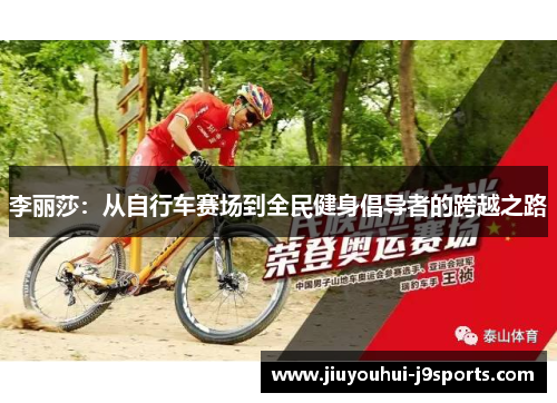李丽莎:从自行车赛场到全民健身倡导者的跨越之路 李丽莎:从自行车赛场到全民健身倡导者的跨越之路