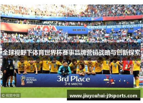 全球视野下体育世界杯赛事品牌营销战略与创新探索 全球视野下体育世界杯赛事品牌营销战略与创新探索