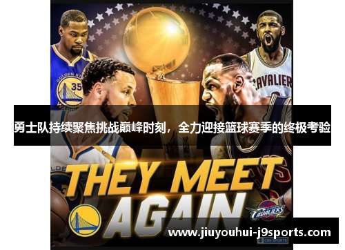 勇士队持续聚焦挑战巅峰时刻,全力迎接篮球赛季的终极考验 勇士队持续聚焦挑战巅峰时刻,全力迎接篮球赛季的终极考验