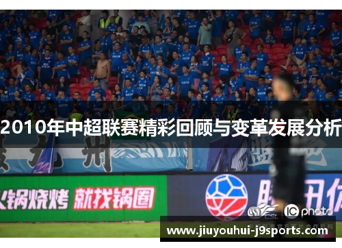 2010年中超联赛精彩回顾与变革发展分析 2010年中超联赛精彩回顾与变革发展分析