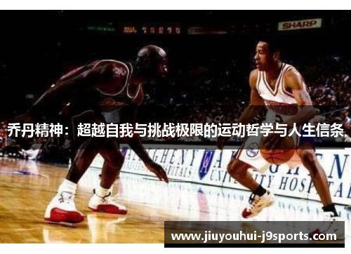 乔丹精神:超越自我与挑战极限的运动哲学与人生信条 乔丹精神:超越自我与挑战极限的运动哲学与人生信条