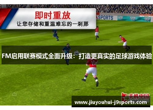 FM启用联赛模式全面升级：打造更真实的足球游戏体验