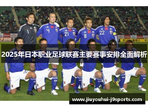 2025年日本职业足球联赛主要赛事安排全面解析