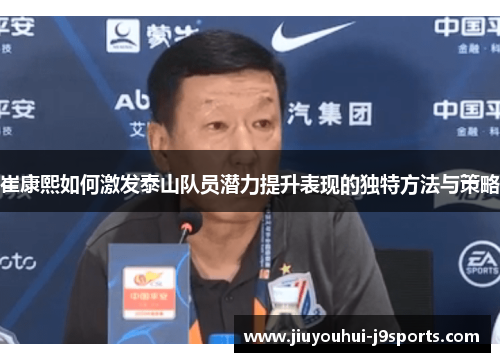 崔康熙如何激发泰山队员潜力提升表现的独特方法与策略