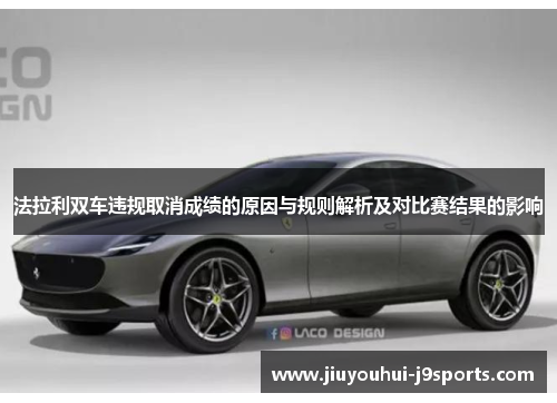 法拉利双车违规取消成绩的原因与规则解析及对比赛结果的影响