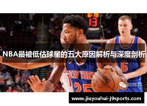 NBA最被低估球星的五大原因解析与深度剖析 NBA最被低估球星的五大原因解析与深度剖析