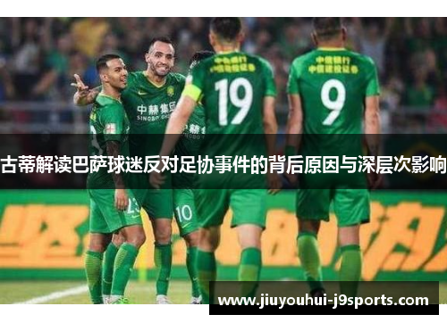 古蒂解读巴萨球迷反对足协事件的背后原因与深层次影响