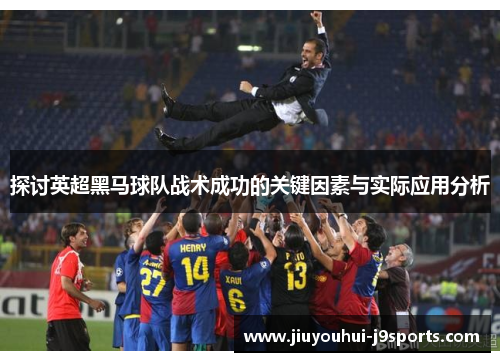 探讨英超黑马球队战术成功的关键因素与实际应用分析