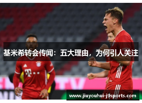 基米希转会传闻：五大理由，为何引人关注