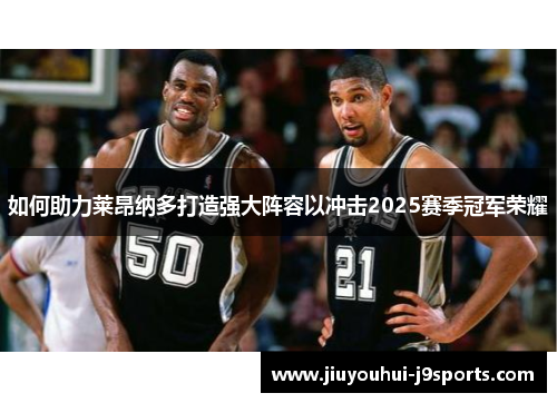 如何助力莱昂纳多打造强大阵容以冲击2025赛季冠军荣耀