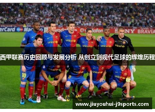 西甲联赛历史回顾与发展分析 从创立到现代足球的辉煌历程 西甲联赛历史回顾与发展分析 从创立到现代足球的辉煌历程