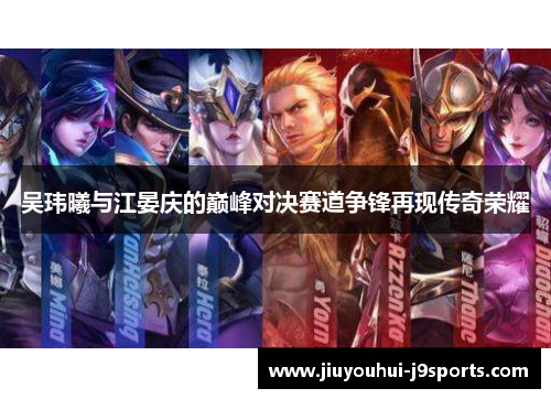 吴玮曦与江晏庆的巅峰对决赛道争锋再现传奇荣耀