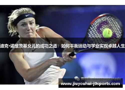 迪克·诺维茨基女儿的成功之道：如何平衡运动与学业实现卓越人生