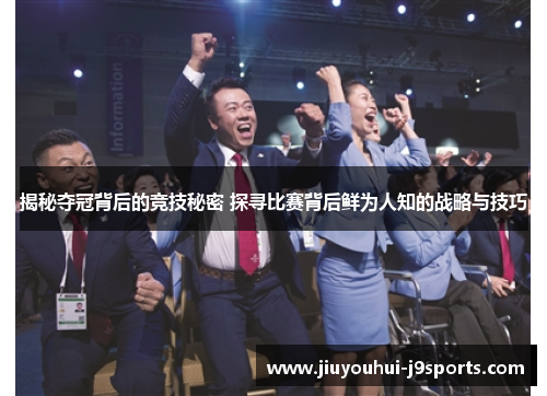 揭秘夺冠背后的竞技秘密 探寻比赛背后鲜为人知的战略与技巧