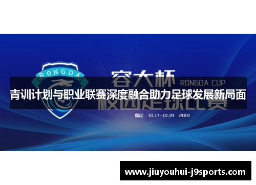 青训计划与职业联赛深度融合助力足球发展新局面